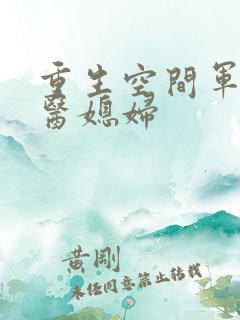 重生空间军长军医媳妇
