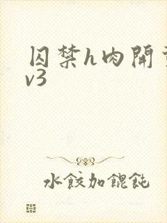 囚禁h肉开荤1v3