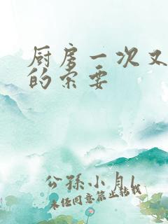 厨房一次又一次的索要