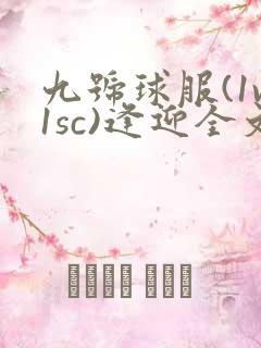 九号球服(1v1sc)逢迎全文阅读