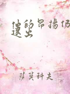 他的昂扬仍不肯退出