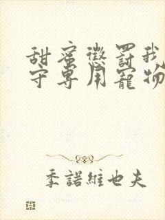 甜蜜惩罚我是看守专用宠物第二季有翻译