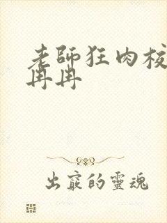 老师狂肉校花h冉冉