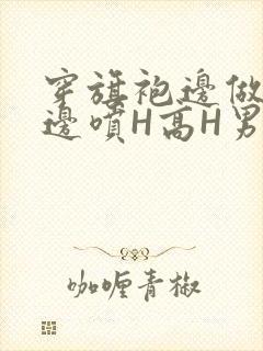 穿旗袍边做奶水边喷H高H男男