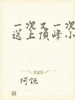 一次又一次把她送上顶峰小说