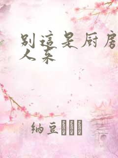 别这是厨房会有人来