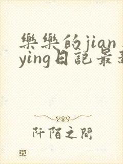 乐乐的jianying日记最新章节阅读