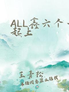 ALL鑫六个一起上