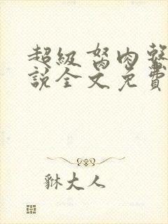 超级胬肉系统小说全文免费阅读