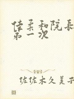 佳柔和院长公的第一次