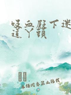 吸血殿下迷吻霸道丫头