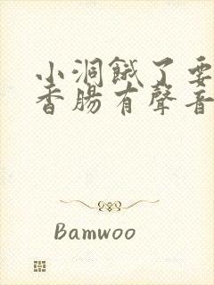 小洞饿了要吃大香肠有声音