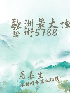 欧洲最大但人文艺术5788