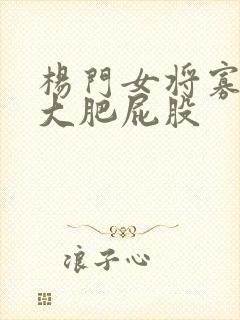 杨门女将寡妇的大肥屁股