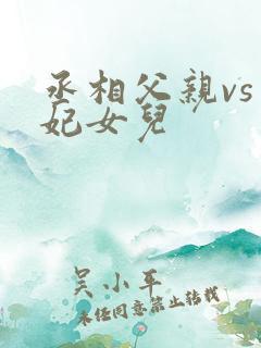 丞相父亲vs王妃女儿