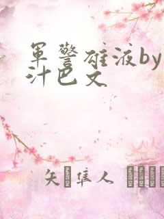 军警雄液by肉汁巴文