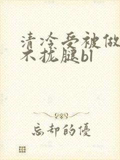 清冷受被做得合不拢腿bl