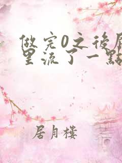 做完0之后屁股里流了一点血