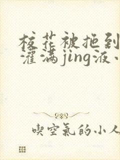 校花被拖到公厕灌满jing液小说