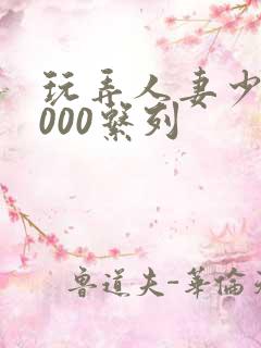 玩弄人妻少妇1000系列
