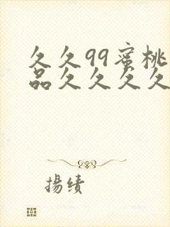 久久99蜜桃精品久久久久小说