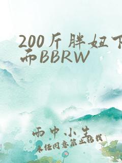 200斤胖妞下面BBRW
