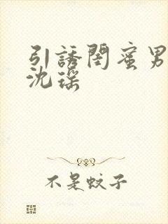 引诱闺蜜男友H沈瑶