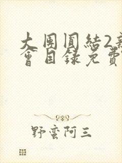 大团圆结2亲情会目录免费阅读