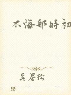 不悔那时初相遇