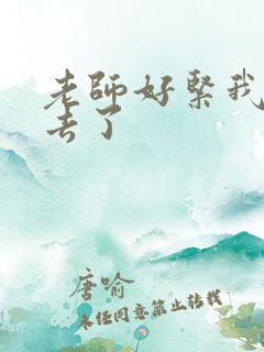 老师好紧我要进去了