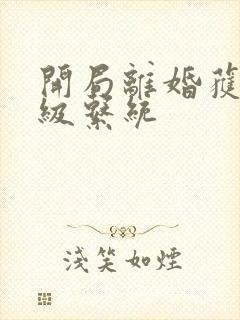 开局离婚获得神级系统