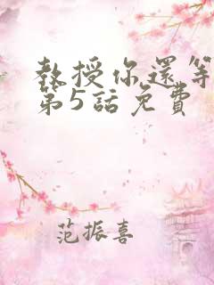 教授你还等什么第5话免费