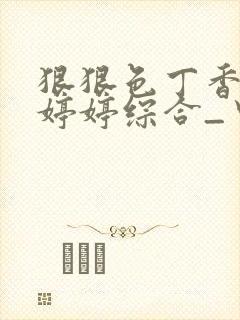 狠狠色丁香久久婷婷综合_中