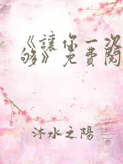 《让你一次爽个够》免费阅读