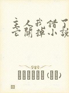 主人我错了请把它关掉小说