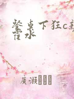 餐桌下狂c亲女霍水