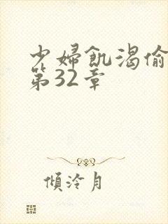 少妇饥渴偷公乱第32章