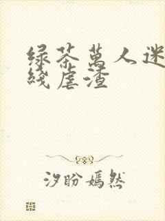 绿茶万人迷他在线虐渣