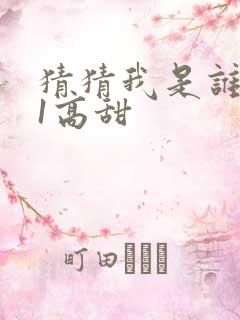 猜猜我是谁1v1高甜