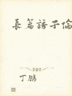 长篇诱子伦小说