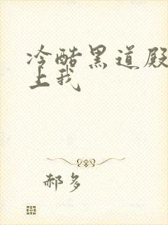 冷酷黑道殿下爱上我