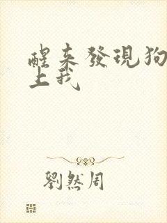 醒来发现狗狗在上我