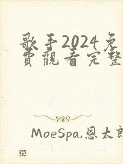 歌手2024免费观看完整版