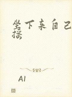 坐下来自己慢慢摇