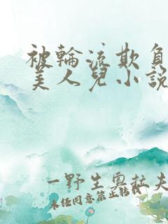 被轮流欺负的大美人儿小说