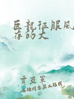 巨龙征服风韵犹存的大