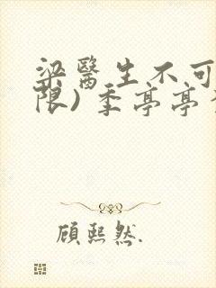 梁医生不可以(限) 季亭亭李斯