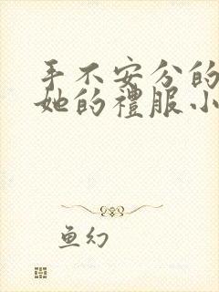 手不安分的探进她的礼服小作文