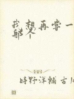 我想再尝一下你那个