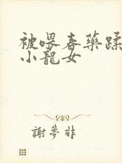 被喂春药蹂躏的小龙女